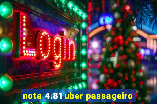 nota 4.81 uber passageiro